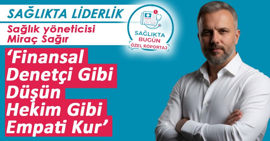 https://www.sagliktabugun.com/haber/roportaj/saglik-yoneticisi-mirac-sagir-finansal-denetci-gibi-dusun-hekim-gibi-empati-kur/491.html