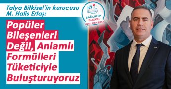 Talya Bitkisel’in kurucusu M. Halis Ertaş: Popüler Bileşenleri Değil, Anlamlı Formülleri Tüketiciyle Buluşturuyoruz