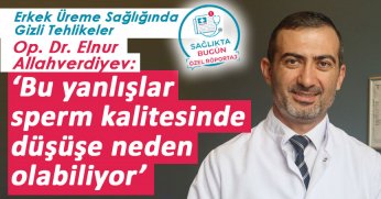 Erkek Üreme Sağlığında Gizli Tehlikeler: Op. Dr. Elnur Allahverdiyev ‘Bu yanlışlar sperm kalitesinde düşüşe neden olabiliyor’