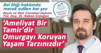 Beyin ve Sinir Cerrahisi Uzmanı Hakan Erdoğan ‘Ameliyat Bir Tamir'dir, Omurgayı Koruyan Yaşam Tarzınızdır’