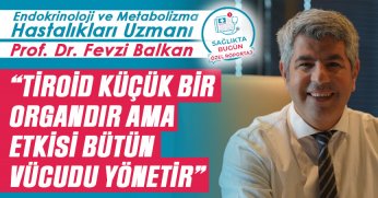 Prof. Dr. Fevzi Balkan: Tiroid küçük bir organdır ama etkisi bütün vücudu yönetir