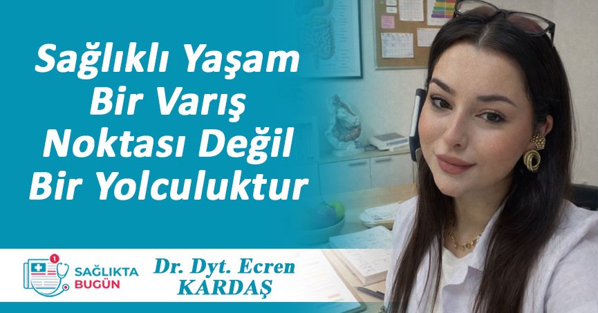 Sağlıklı Yaşam Bir Varış Noktası Değil, Bir Yolculuktur
