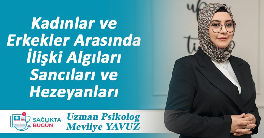 Kadınlar ve Erkekler Arasında İlişki Algıları, Sancıları ve Hezeyanları