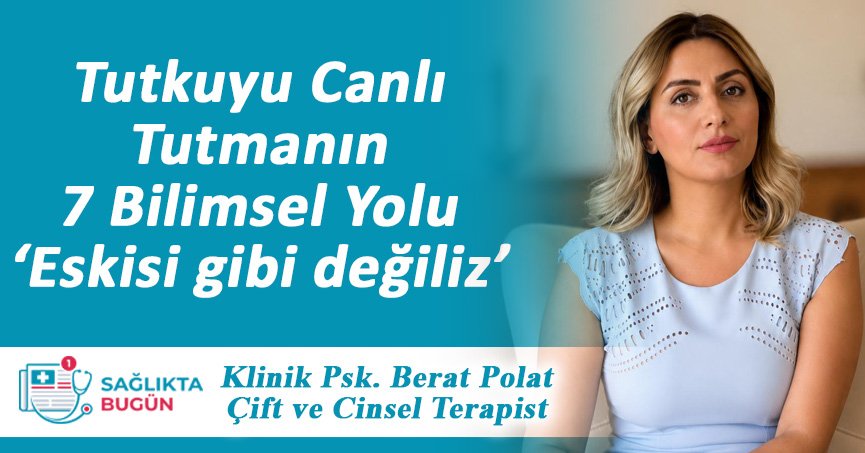 Tutkuyu Canlı Tutmanın 7 Bilimsel Yolu ‘Eskisi gibi değiliz’