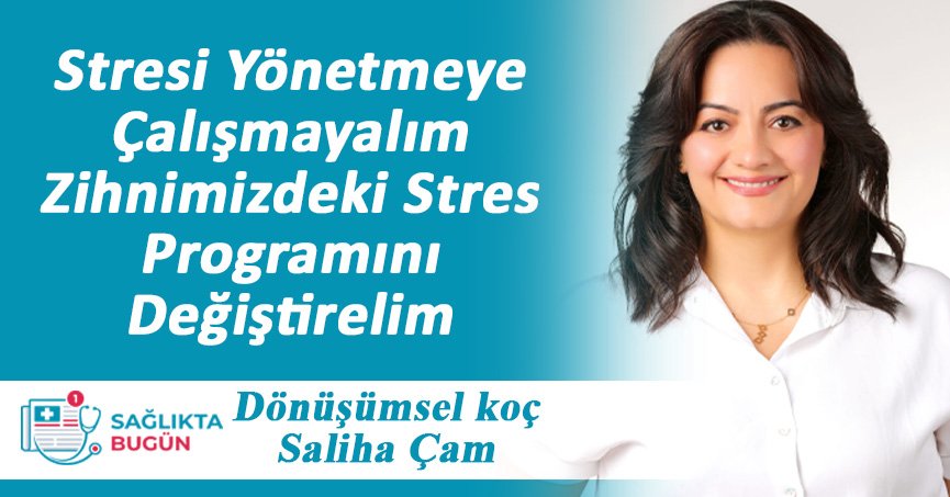 Stresi Yönetmeye Çalışmayalım, Zihnimizdeki Stres Programını Değiştirelim