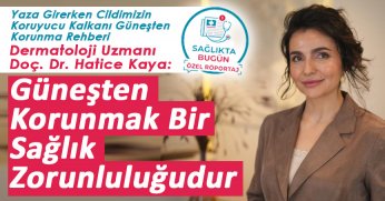 Dermatoloji Uzmanı Doç. Dr. Hatice Kaya: Güneşten Korunmak Bir Sağlık Zorunluluğudur